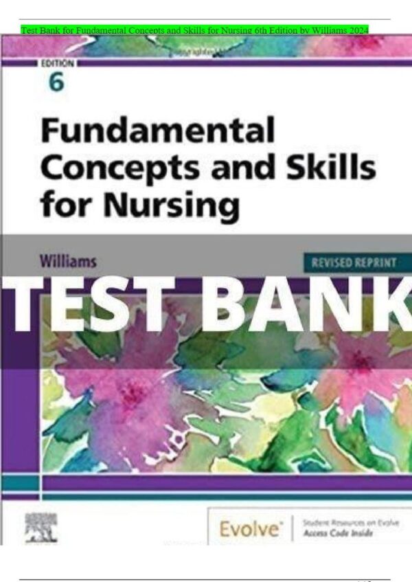 Test Bank for Fundamental Concepts and Skills for Nursing 6th Edition Williams