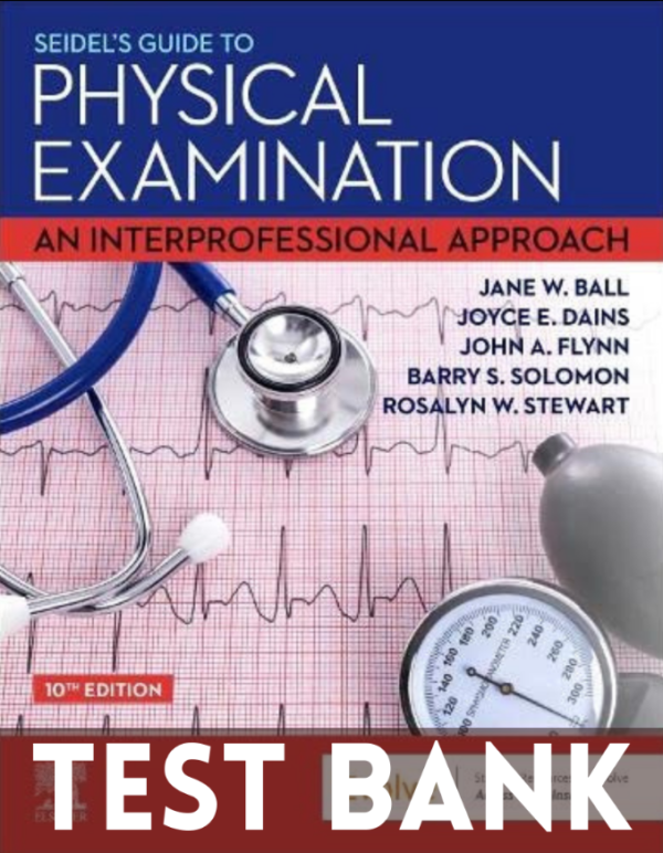 Test Bank for Seidel's Guide to Physical Examination: An Interprofessional Approach, 10th Edition by Jane