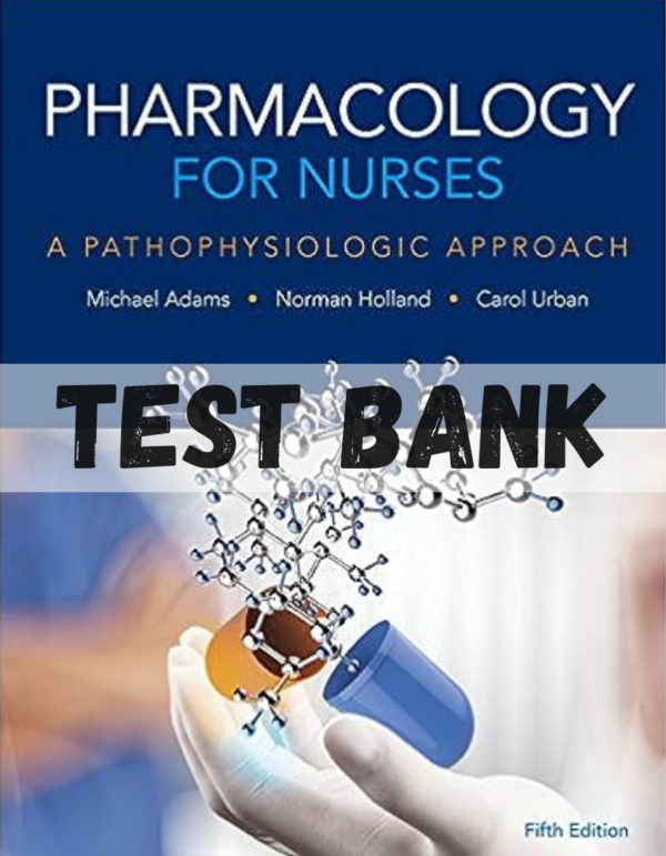 Test Bank for Pharmacology for Nurses: A Pathophysiologic Approach, 5th Edition by Adams