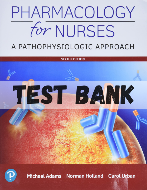 Test Bank for Pharmacology for Nurses: A Pathophysiologic Approach, 6th Edition by Adams