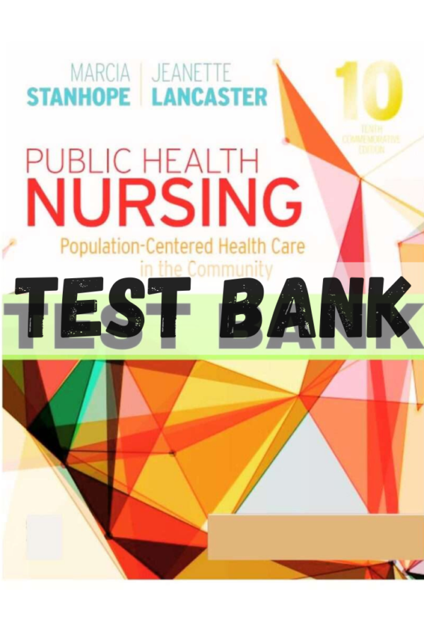 Test Bank for Public Health Nursing: Population-Centered Health Care in the Community, 10th Edition by Marcia Stanhope