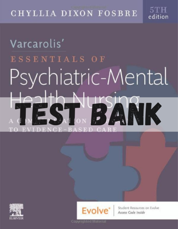 Test Bank for Varcarolis’ Essentials of Psychiatric Mental Health Nursing: A Communication Approach to Evidence-Based Care, 5th Edition by Chyllia D. Fosbre