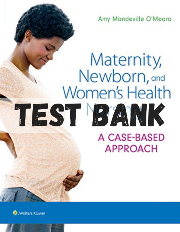 Test Bank for Maternity, Newborn, and Women’s Health Nursing: A Case-Based Approach, 1st Edition