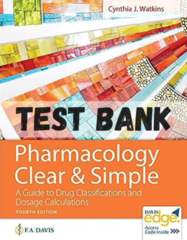 Test Bank for Pharmacology Clear and Simple: A Guide to Drug Classifications and Dosage Calculations, 4th Edition